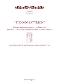 «Ti dono Satyrion». Percorsi di archeologia tra Taranto, Saturo e la Magna Grecia in ricordo di Enzo Lippolis - Librerie.coop