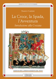 La croce, la spada, l'avventura. Introduzione alla crociata - Librerie.coop