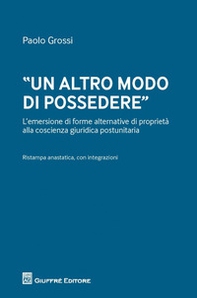 «Un altro modo di possedere». L'emersione di forme alternative di proprietà alla coscienza giuridica postunitaria - Librerie.coop