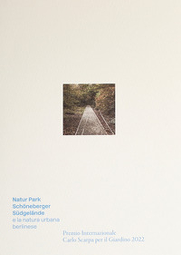 Natur-Park Schöneberger Südgelände e la natura urbana berlinese. Premio Internazionale Carlo Scarpa per il Giardino 2022 - Librerie.coop Natur-Park Schöneberger Südgelände e la natura urbana berlinese. Premio Internazionale Carlo Scarpa per il Giardino 2022 - Librerie.coop