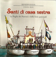 Santi di casa nostra. La Puglia dei patroni e delle feste patronali - Librerie.coop