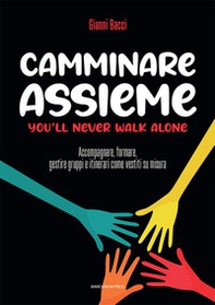 Camminare assieme. You'll never walk alone. Accompagnare, formare, gestire gruppi e itinerari come vestiti su misura - Librerie.coop