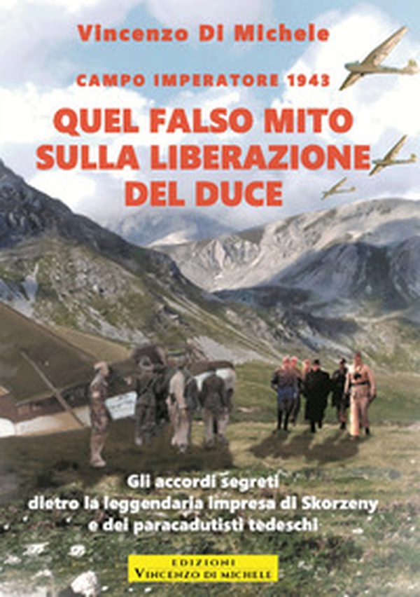 Quel falso mito sulla liberazione del duce. Campo imperatore 1943. Gli accordi segreti dietro la leggendaria impresa di Skorzeny e dei paracadutisti tedeschi - Librerie.coop Quel falso mito sulla liberazione del duce. Campo imperatore 1943. Gli accordi segreti dietro la leggendaria impresa di Skorzeny e dei paracadutisti tedeschi - Librerie.coop