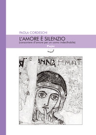 L'amore è silenzio (canzoniere d'amore per un uomo indecifrabile) - Librerie.coop
