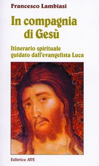 In compagnia di Gesù. Itinerario spirituale guidato dall'evangelista Luca - Librerie.coop