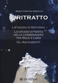 Il ritratto. La figura di Saturno. Lo studio attento delle combinazioni tra Sole e Luna. Gli ascendenti - Librerie.coop