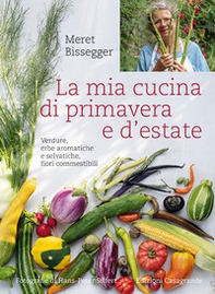 La mia cucina di primavera e d'estate. Verdure, erbe aromatiche e selvatiche, fiori commestibili - Librerie.coop