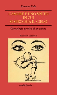L'amore è uno sputo in cui si specchia il cielo. Cronologia poetica di un amore - Librerie.coop