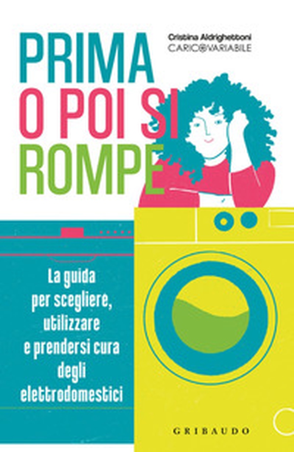 Prima o poi si rompe. La guida per scegliere, utilizzare e prendersi cura degli elettrodomestici - Librerie.coop Prima o poi si rompe. La guida per scegliere, utilizzare e prendersi cura degli elettrodomestici - Librerie.coop