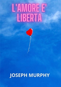 L'amore è libertà - Librerie.coop L'amore è libertà - Librerie.coop