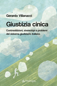 Giustizia cinica. Contraddizioni, stereotipi e problemi del sistema giudiziario italiano - Librerie.coop