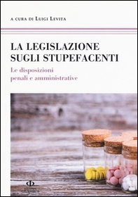 La legislazione sugli stupefacenti. Le disposizioni penali e amministrative - Librerie.coop