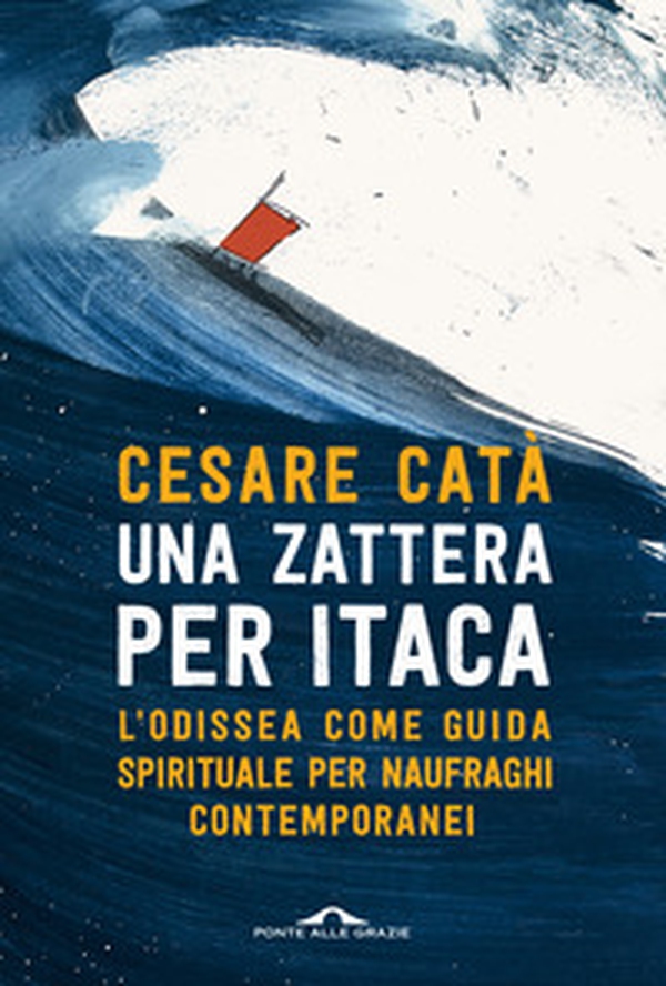 Una zattera per Itaca. L'Odissea come guida spirituale per naufraghi contemporanei - Librerie.coop Una zattera per Itaca. L'Odissea come guida spirituale per naufraghi contemporanei - Librerie.coop