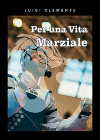Per una vita marziale - Librerie.coop