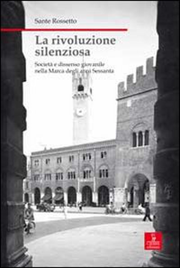 La rivoluzione silenziosa. Società e dissenso giovanile nella Marca degli anni Sessanta - Librerie.coop La rivoluzione silenziosa. Società e dissenso giovanile nella Marca degli anni Sessanta - Librerie.coop