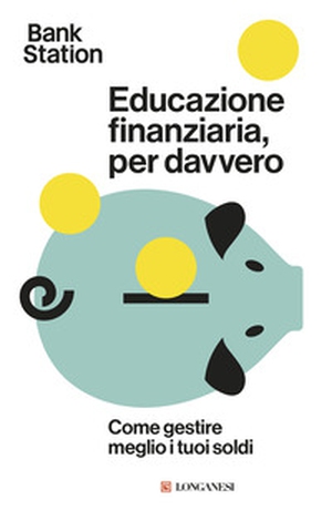 Educazione finanziaria, per davvero. Come gestire meglio i tuoi soldi - Librerie.coop