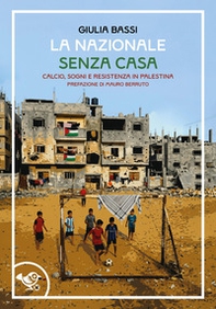 La nazionale senza casa. Calcio, sogni e resistenza in Palestina - Librerie.coop