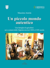 Un piccolo mondo autentico. Una famiglia di agricoltori: usi e costumi della Valpolcevera tra il XIX e il XX secolo - Librerie.coop