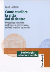 Come studiare la città dal di dentro. Metodologie e tecniche per leggere le concentrazioni nel nord e nel sud del mondo - Librerie.coop
