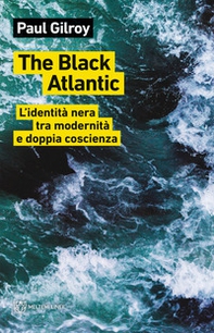 The Black Atlantic. L'identità nera tra modernità e doppia coscienza - Librerie.coop