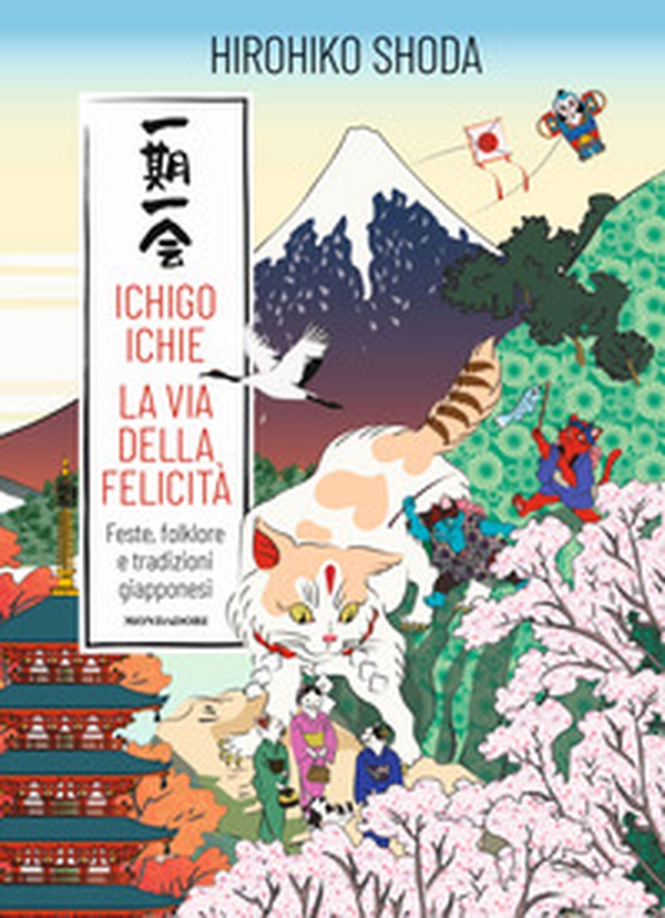 Ichigo Ichie. La via della felicità. Feste, folklore e tradizioni giapponesi - Librerie.coop Ichigo Ichie. La via della felicità. Feste, folklore e tradizioni giapponesi - Librerie.coop
