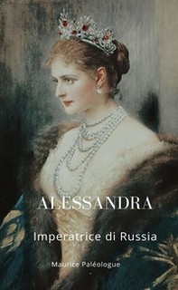 Alessandra. Imperatrice di Russia - Librerie.coop