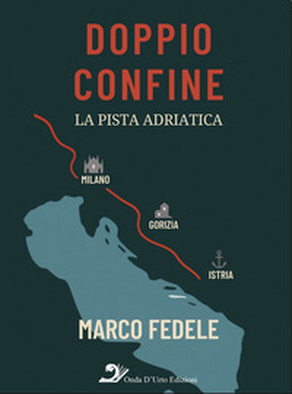 Doppio confine. La pista adriatica - Librerie.coop