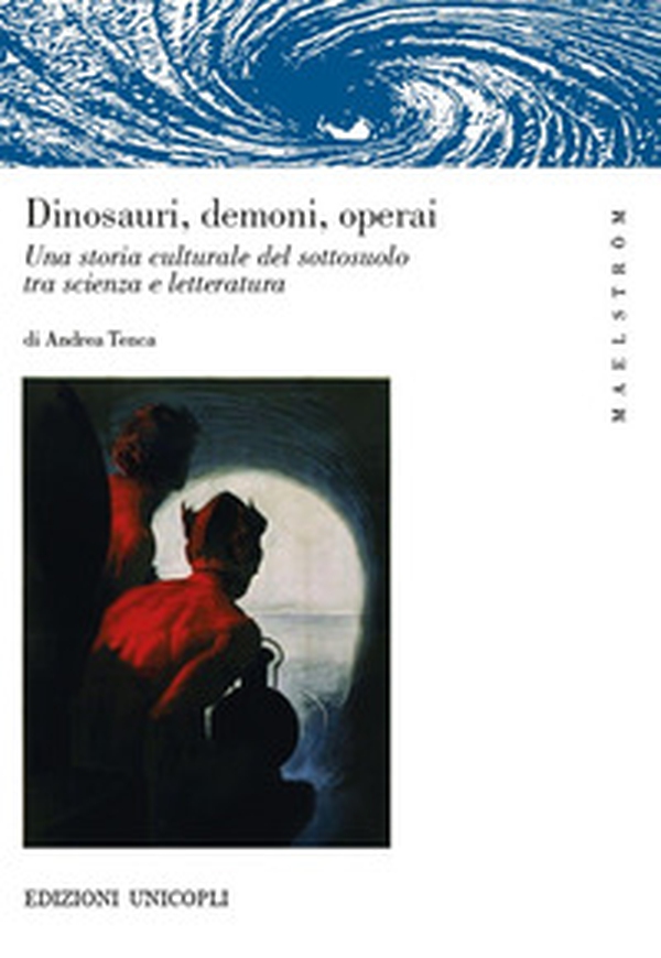 Dinosauri, demoni, operai. Una storia culturale del sottosuolo tra scienza e letteratura - Librerie.coop Dinosauri, demoni, operai. Una storia culturale del sottosuolo tra scienza e letteratura - Librerie.coop