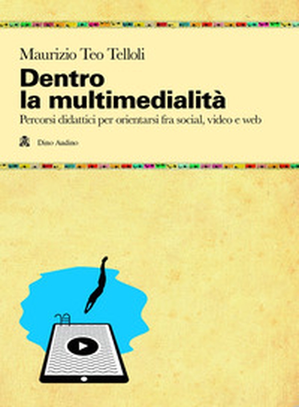 Dentro la multimedialità. Percorsi didattici per orientarsi fra social, video e web - Librerie.coop Dentro la multimedialità. Percorsi didattici per orientarsi fra social, video e web - Librerie.coop