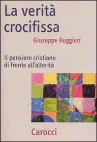 La verità crocifissa. Il pensiero cristiano di fronte all'alterità - Librerie.coop