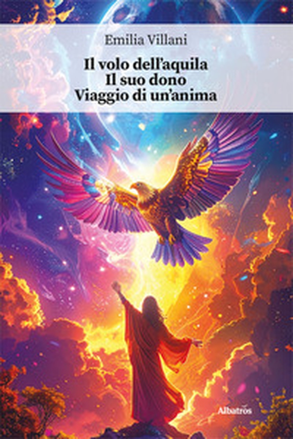Il volo dell'aquila. Il suo dono. Viaggio di un'anima - Librerie.coop Il volo dell'aquila. Il suo dono. Viaggio di un'anima - Librerie.coop