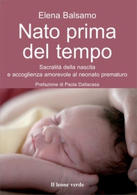 Nato prima del tempo. Sacralità della nascita e accoglienza amorevole al neonato prematuro - Librerie.coop