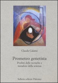 Prometeo genetista. Profitti delle tecniche e metafore della scienza - Librerie.coop