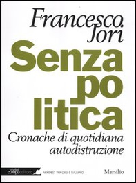 Senza politica. Cronache di quotidiana autodistruzione - Librerie.coop