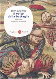 Il volto della battaglia. Azincourt, Waterloo, la Somme - Librerie.coop Il volto della battaglia. Azincourt, Waterloo, la Somme - Librerie.coop