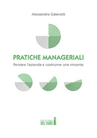 Pratiche manageriali. Pensare l'azienda e costruirne una vincente - Librerie.coop