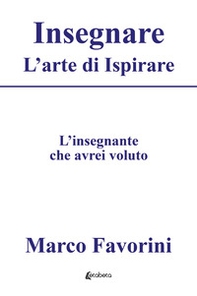 Insegnare. L'arte di ispirare. L'insegnamento che avrei voluto - Librerie.coop Insegnare. L'arte di ispirare. L'insegnamento che avrei voluto - Librerie.coop