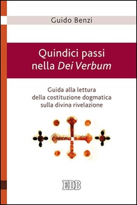Quindici passi nella Dei Verbum. Guida alla lettura della costituzione dogmatica sulla divina rivelazione - Librerie.coop