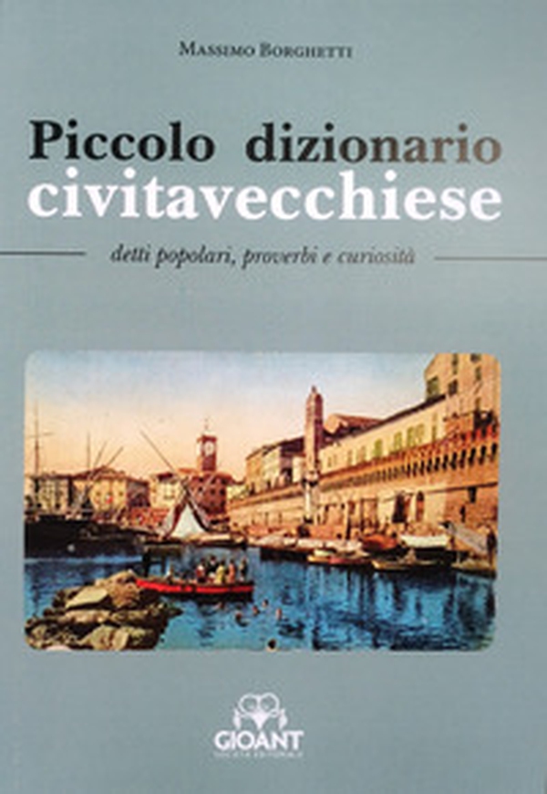 Piccolo dizionario civitavecchiese. Detti popolari, proverbi, curiosità - Librerie.coop