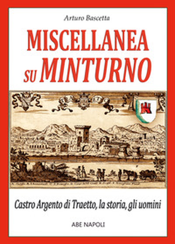 Miscellanea su Minturno: Castro Argento di Taetto, la storia, gli uomini dell'antica città di Traietto in Regno di Napoli - Librerie.coop