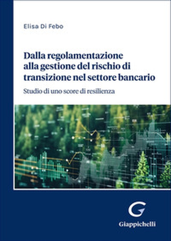 Dalla regolamentazione alla gestione del rischio di transizione nel settore bancario. Studio di uno score di resilienza - Librerie.coop Dalla regolamentazione alla gestione del rischio di transizione nel settore bancario. Studio di uno score di resilienza - Librerie.coop