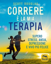 Correre è la mia terapia. Supero stress, ansia, depressione e vivo più felice - Librerie.coop