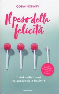 Il peso della felicità. I miei sedici anni tra anoressia e bulimia - Librerie.coop