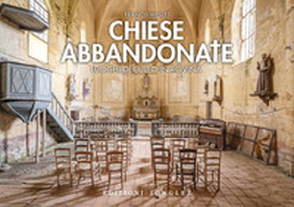 Chiese abbandonate. Luoghi di culto in rovina - Librerie.coop Chiese abbandonate. Luoghi di culto in rovina - Librerie.coop