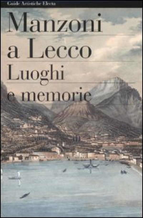 Manzoni a Lecco. Luoghi e memorie - Librerie.coop Manzoni a Lecco. Luoghi e memorie - Librerie.coop