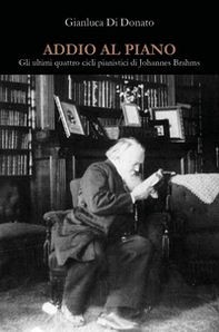 Addio al piano. Gli ultimi quattro cicli pianistici di Johannes Brahms - Librerie.coop Addio al piano. Gli ultimi quattro cicli pianistici di Johannes Brahms - Librerie.coop