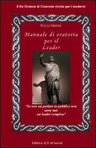 Manuale di oratoria per il leader. Il «De oratore» di Cicerone rivisto per i moderni - Librerie.coop