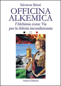 Officina alkemica. L'alchimia come via per la felicità incondizionata - Librerie.coop