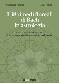 I 38 rimedi floreali di Bach in astrologia. Un nuovo metodo interpretativo: i fiori temperamentali, caratteriali e degli eventi - Librerie.coop