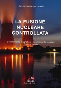 La fusione nucleare controllata. Confinamento magnetico Confinamento inerziale Fusione Fredda - Librerie.coop